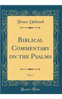 Biblical Commentary on the Psalms, Vol. 2 (Classic Reprint)