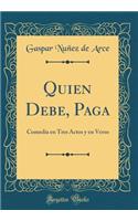 Quien Debe, Paga: Comedia en Tres Actos y en Verso (Classic Reprint)