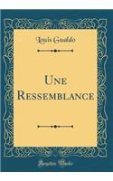 Une Ressemblance (Classic Reprint)