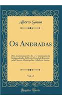 OS Andradas, Vol. 2: Obra Commemorativa Do 1. O CentenÃ¡rio Da IndependÃ¨ndia Do Brasil, Mandada Executar Pela CÃ¢mara Municipal Da Cidade de Santos (Classic Reprint)