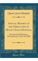 Annual Report of the Directors of Mount Sinai Hospital: Incorporated February, 5612; January, 5639-40, 1880 (Classic Reprint)