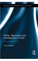 Water, Democracy and Neoliberalism in India: The Power to Reform(Routledge Contemporary South Asia Series)