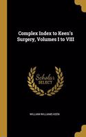 Complex Index to Keen's Surgery, Volumes I to VIII