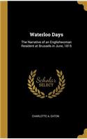 Waterloo Days: The Narrative of an Englishwoman Resident at Brussels in June, 1815