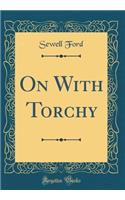 On With Torchy (Classic Reprint)