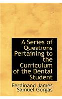 A Series of Questions Pertaining to the Curriculum of the Dental Student