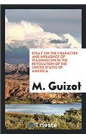 Essay on the Character and Influence of Washington in the Revolution of the United States of America