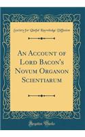 An Account of Lord Bacon's Novum Organon Scientiarum (Classic Reprint)