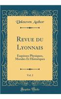 Revue du Lyonnais, Vol. 2: Esquisses Physiques, Morales Et Historiques (Classic Reprint)