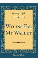 Wylins Fae My Wallet (Classic Reprint)