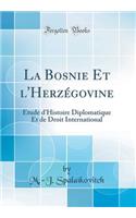 La Bosnie Et l'HerzÃ©govine: Ã?tude d'Histoire Diplomatique Et de Droit International (Classic Reprint)