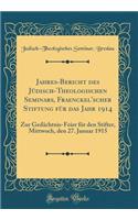 Jahres-Bericht des Jüdisch-Theologischen Seminars, Fraenckel'scher Stiftung für das Jahr 1914: Zur Gedächtnis-Feier für den Stifter, Mittwoch, den 27. Januar 1915 (Classic Reprint)