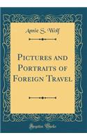 Pictures and Portraits of Foreign Travel (Classic Reprint)