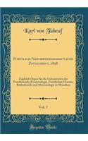 Forstlich-Naturwissenschaftliche Zeitschrift, 1898, Vol. 7: Zugleich Organ FÃ¼r Die Laboratorien Der Forstbotanik, Forstzoologie, Forstlichen Chemie, Bodenkunde Und Meteorologie in MÃ¼nchen (Classic Reprint): Zugleich Organ FÃ¼r Die Laboratorien Der Forstbotanik, Forstzoologie, Forstlichen Chemie, Bodenkunde Und Meteorologie in MÃ¼nchen (Classic Reprint)