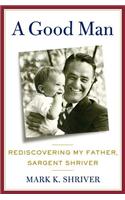 A Good Man: Rediscovering My Father, Sargent Shriver