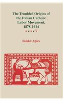 Troubled Origins of the Italian Catholic Labor Movement, 1878-1914