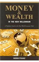 Money & Wealth in the New Millennium: A Prophetic Guide to the New World Economic Order