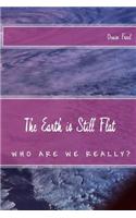 The Earth Is Still Flat: Who Are We Really?