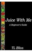 Juice With Me - A Beginners Guide