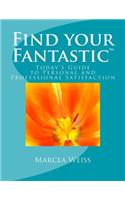 Find Your Fantastic; Today's Guide to Personal and Professional Satisfaction!