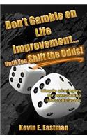 Don't Gamble on Life Improvement... Until You Shift the Odds!