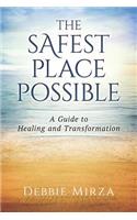 Safest Place Possible: A Guide to Healing and Transformation