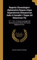 Regesta Chronologico-diplomatica Regum Atque Imperatorum Romanorum Inde A Conrado I. Usque Ad Heinricum Vii.: 911 - 1313: In Kurzen Auszügen Mit Nachweisung Der Bücher Wo Solche Abgedruckt Sind...