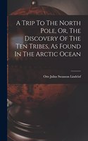 Trip To The North Pole, Or, The Discovery Of The Ten Tribes, As Found In The Arctic Ocean