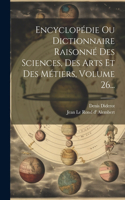 Encyclopédie Ou Dictionnaire Raisonné Des Sciences, Des Arts Et Des Métiers, Volume 26...