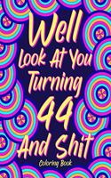 Well Look at You Turning 44 and Shit: Coloring Book for Adults, 44th Birthday Gift for Her, Birthday Quotes Coloring