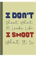 I Don't Shoot What It Looks Like I Shoot What It Is