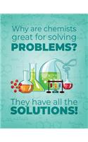 Why are chemists great for solving problems They Have All The-SOLUTIONS