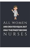 All Women Are Created Equal But Only The Finest Become Nurses: Novelty Nurses Lined Journal - Coworker Gift - Blank Lined Pages To Write Thoughts, Feelings, Ideas