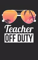 Teacher Notebook - Funny Last Day of School Teacher Off Duty - Teacher Journal