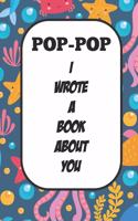 Pop-pop I Wrote A Book About You: Fill In The Blank Book With Prompts About What I Love About Poppy/ Father's Day / Birthday Gifts