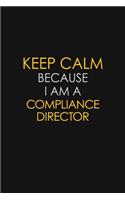 Keep Calm Because I Am A Compliance Director