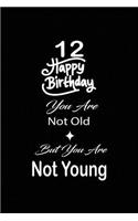 12 Happy birthday you are not old but you are not young