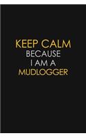 Keep Calm Because I Am A Mudlogger