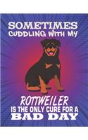 Sometimes Cuddling With My Rottweiler Is The Only Cure For A Bad Day: Composition Notebook for Dog and Puppy Lovers