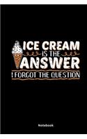 Ice Cream Is The Answer I Forgot The Question Notebook