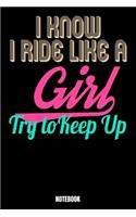 I Know I Ride Like A Girl Try To Keep Up Notebook