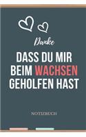 Danke Dass Du Mir Beim Wachsen Geholfen Hast Notizbuch: A5 Notizbuch KARIERT Geschenkidee für deine Eltern - Mama Papa Oma Opa Geschwister Lehrer Erzieher - Geburtstag - persönliches Geschenk Abschied