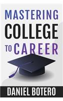 Mastering College to Career: A Modern Guide To Landing Your Dream Job Before Graduation