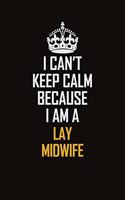I Can't Keep Calm Because I Am A Lay Midwife