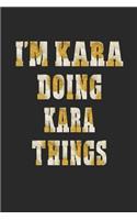 I'm Kara Doing Kara Things: First Name Funny Sayings Personalized Customized Names Women Girl Mother's Day Gift Notebook Journal