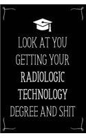Look At You Getting Your Radiologic Technology Degree And Shit: Funny Blank Notebook for Degree Holder or Graduate