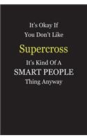 It's Okay If You Don't Like Supercross It's Kind Of A Smart People Thing Anyway