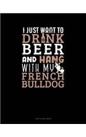 I Just Want To Drink Beer & Hang With My French Bulldog