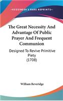 The Great Necessity And Advantage Of Public Prayer And Frequent Communion: Designed To Revive Primitive Piety (1708)