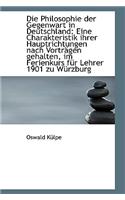 Die Philosophie Der Gegenwart in Deutschland: Eine Charakteristik Ihrer Hauptrichtungen Nach Vortr G